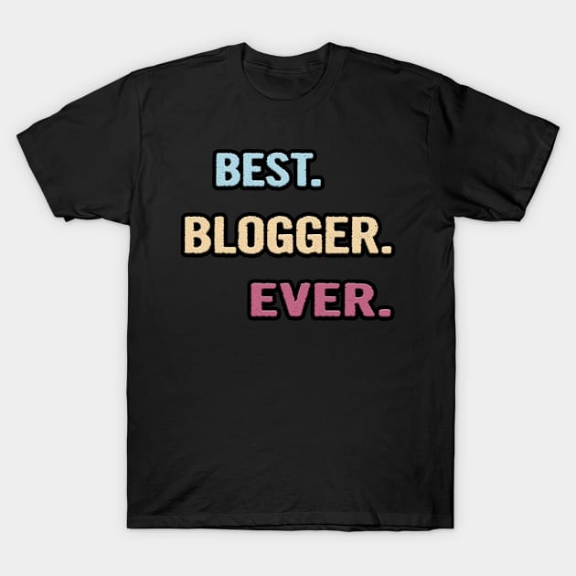 Best Blogger Ever - Nice Gift Idea T-Shirt by divawaddle